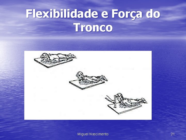 Flexibilidade e Força do Tronco Miguel Nascimento 21 