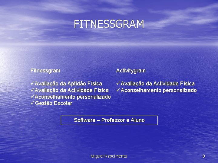 FITNESSGRAM Fitnessgram Activitygram üAvaliação da Aptidão Física üAvaliação da Actividade Física üAconselhamento personalizado üGestão