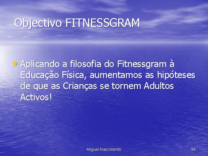 Objectivo FITNESSGRAM • Aplicando a filosofia do Fitnessgram à Educação Física, aumentamos as hipóteses