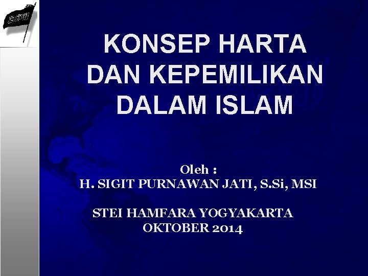 KONSEP HARTA DAN KEPEMILIKAN DALAM ISLAM Oleh : H. SIGIT PURNAWAN JATI, S. Si,