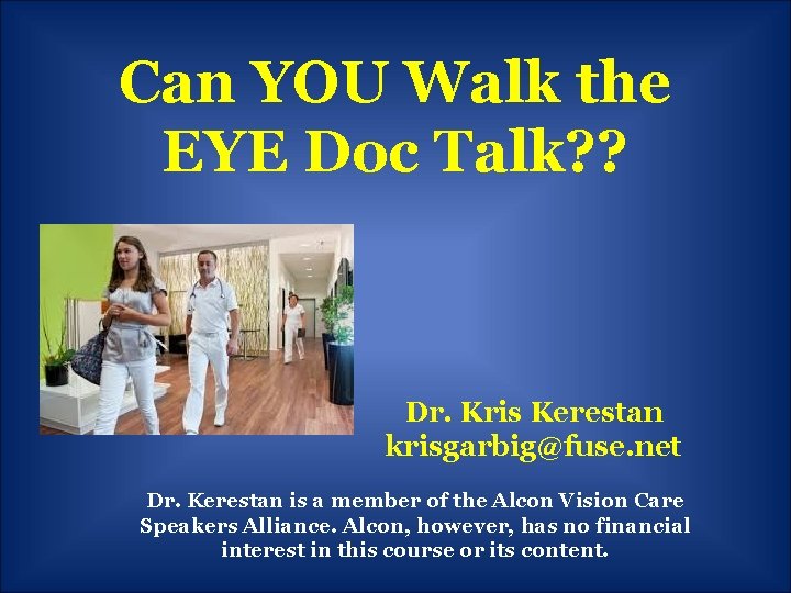 Can YOU Walk the EYE Doc Talk? ? Dr. Kris Kerestan krisgarbig@fuse. net Dr.