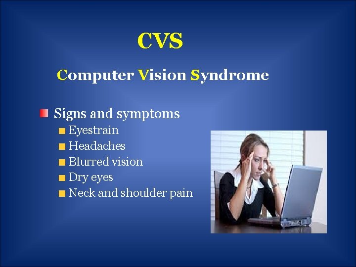CVS Computer Vision Syndrome Signs and symptoms Eyestrain Headaches Blurred vision Dry eyes Neck