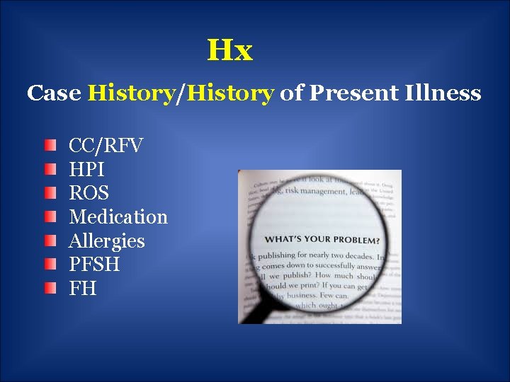 Hx Case History/History of Present Illness CC/RFV HPI ROS Medication Allergies PFSH FH 