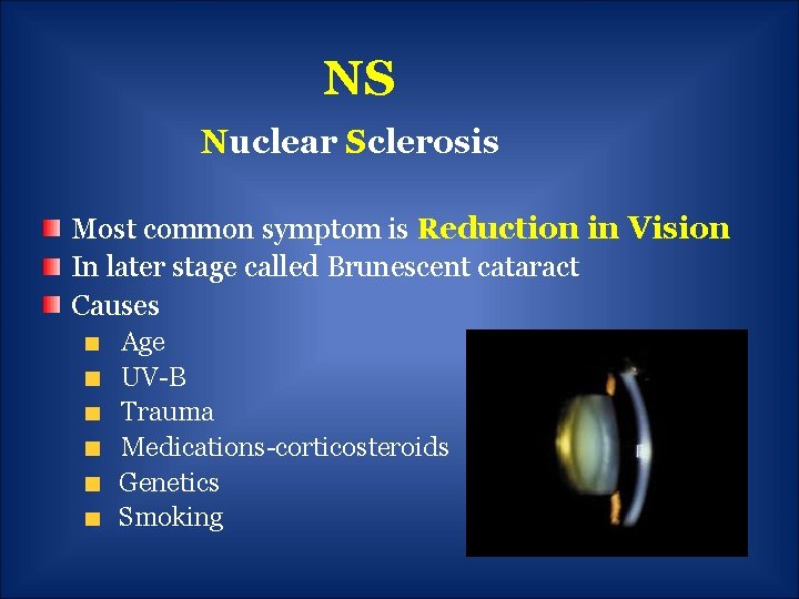 NS Nuclear Sclerosis Most common symptom is Reduction in Vision In later stage called