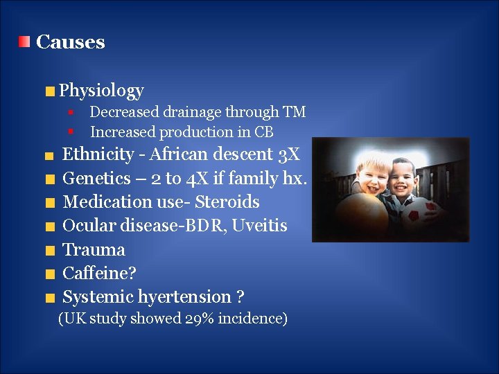 Causes Physiology § Decreased drainage through TM § Increased production in CB Ethnicity -