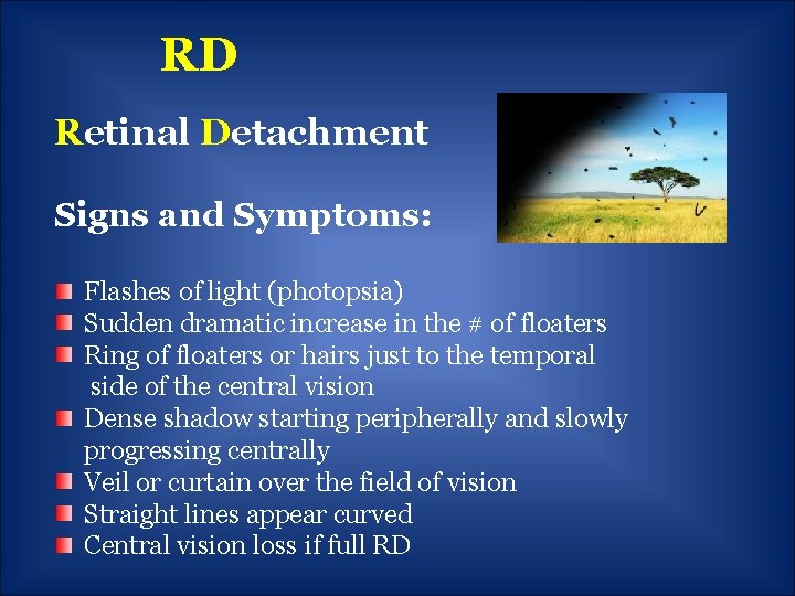 RD Retinal Detachment Signs and Symptoms: Flashes of light (photopsia) Sudden dramatic increase in