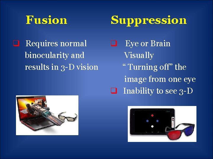 Fusion q Requires normal binocularity and results in 3 -D vision Suppression q Eye