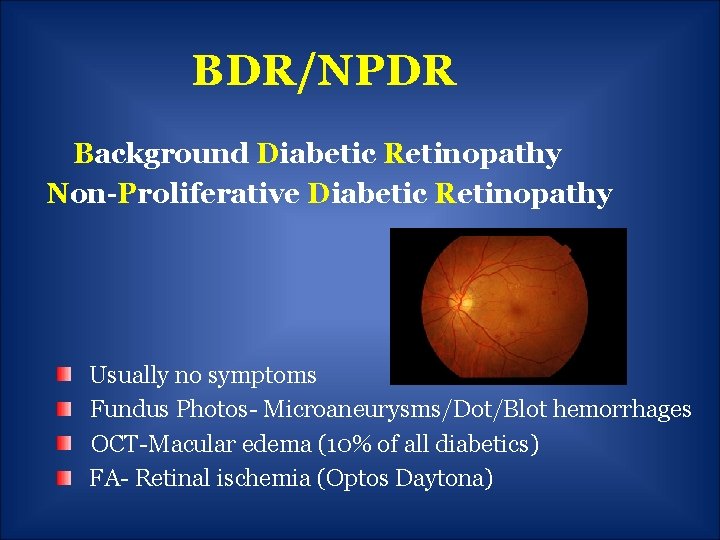 BDR/NPDR Background Diabetic Retinopathy Non-Proliferative Diabetic Retinopathy Usually no symptoms Fundus Photos- Microaneurysms/Dot/Blot hemorrhages