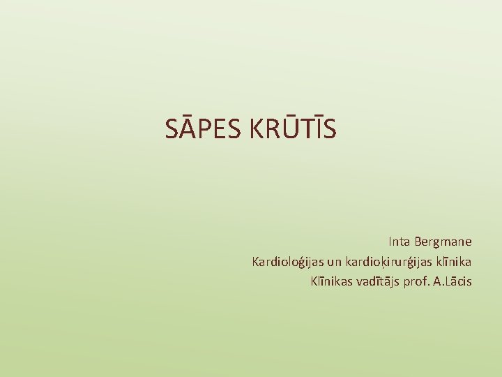 SĀPES KRŪTĪS Inta Bergmane Kardioloģijas un kardioķirurģijas klīnika Klīnikas vadītājs prof. A. Lācis 