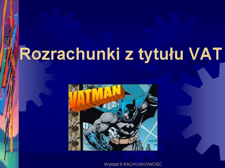 Rozrachunki z tytułu VAT Wykład 9 RACHUNKOWOŚĆ 