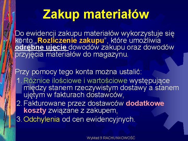 Zakup materiałów Do ewidencji zakupu materiałów wykorzystuje się konto „Rozliczenie zakupu”, które umożliwia odrębne