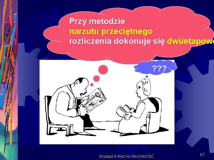 Przy metodzie narzutu przeciętnego rozliczenia dokonuje się dwuetapowo ? ? ? Wykład 9 RACHUNKOWOŚĆ