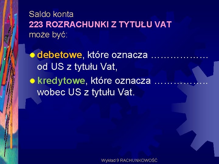 Saldo konta 223 ROZRACHUNKI Z TYTUŁU VAT może być: ® debetowe, które oznacza ………………