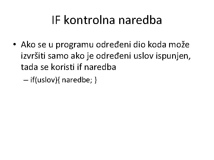 IF kontrolna naredba • Ako se u programu određeni dio koda može izvršiti samo