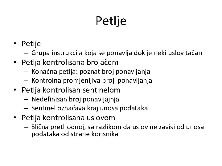 Petlje • Petlje – Grupa instrukcija koja se ponavlja dok je neki uslov tačan