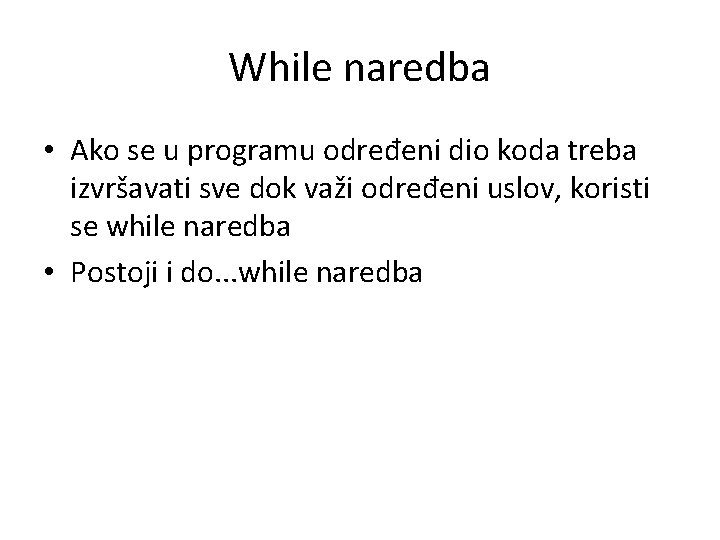 While naredba • Ako se u programu određeni dio koda treba izvršavati sve dok