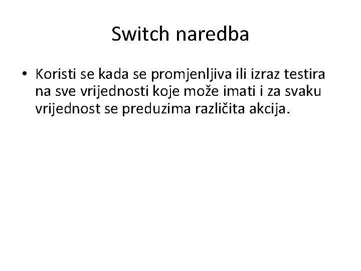 Switch naredba • Koristi se kada se promjenljiva ili izraz testira na sve vrijednosti