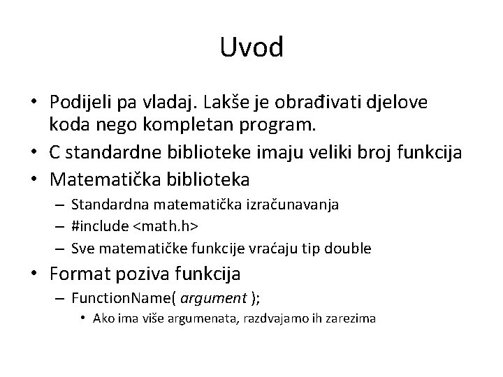 Uvod • Podijeli pa vladaj. Lakše je obrađivati djelove koda nego kompletan program. •