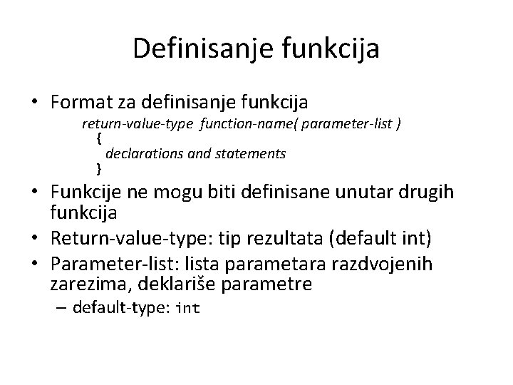 Definisanje funkcija • Format za definisanje funkcija return-value-type function-name( parameter-list ) { declarations and