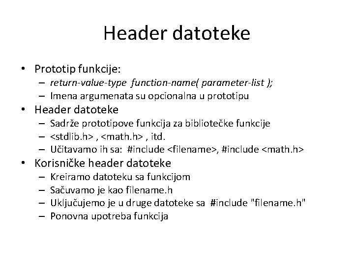 Header datoteke • Prototip funkcije: – return-value-type function-name( parameter-list ); – Imena argumenata su