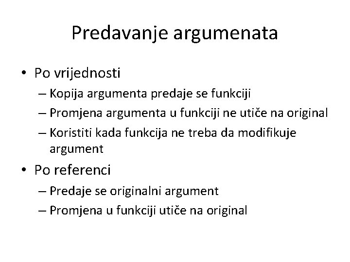 Predavanje argumenata • Po vrijednosti – Kopija argumenta predaje se funkciji – Promjena argumenta