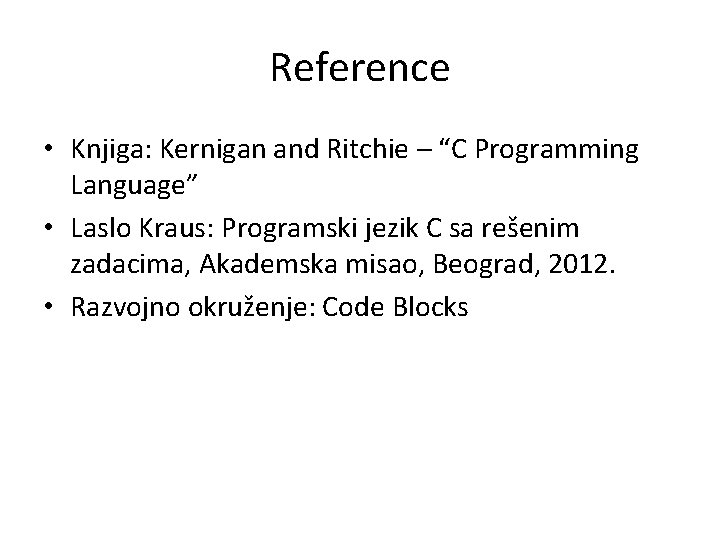 Reference • Knjiga: Kernigan and Ritchie – “C Programming Language” • Laslo Kraus: Programski