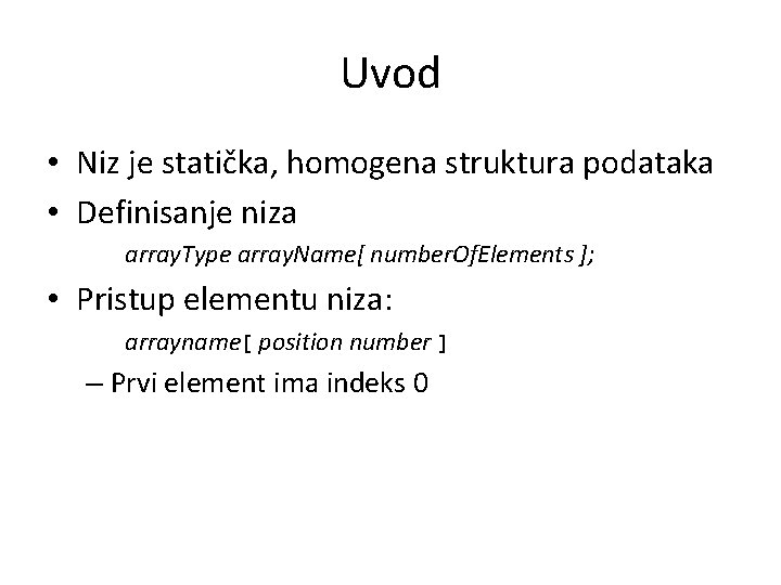 Uvod • Niz je statička, homogena struktura podataka • Definisanje niza array. Type array.