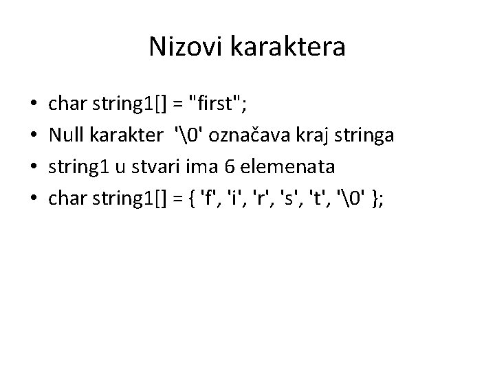 Nizovi karaktera • • char string 1[] = "first"; Null karakter ' ' označava kraj