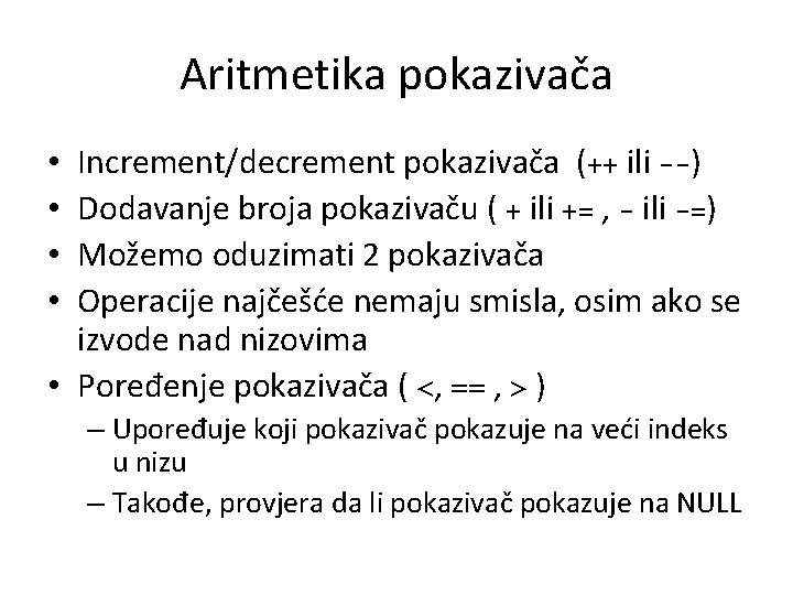 Aritmetika pokazivača Increment/decrement pokazivača (++ ili --) Dodavanje broja pokazivaču ( + ili +=