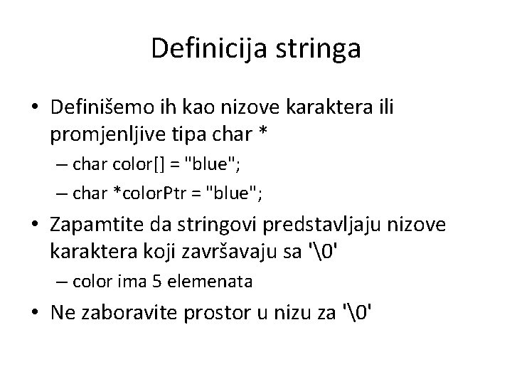 Definicija stringa • Definišemo ih kao nizove karaktera ili promjenljive tipa char * –