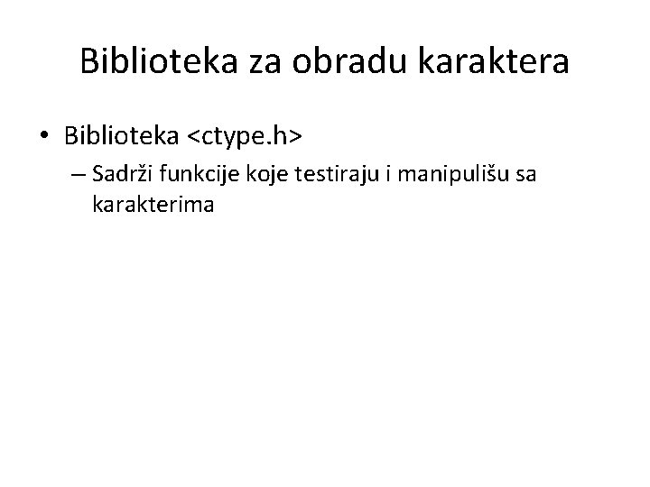Biblioteka za obradu karaktera • Biblioteka <ctype. h> – Sadrži funkcije koje testiraju i