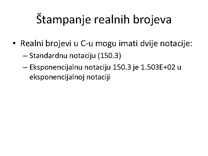 Štampanje realnih brojeva • Realni brojevi u C-u mogu imati dvije notacije: – Standardnu