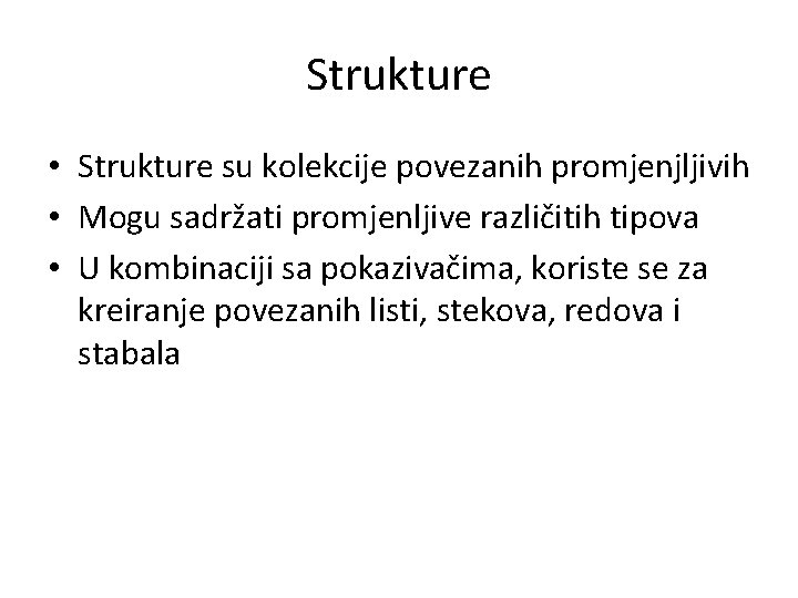 Strukture • Strukture su kolekcije povezanih promjenjljivih • Mogu sadržati promjenljive različitih tipova •