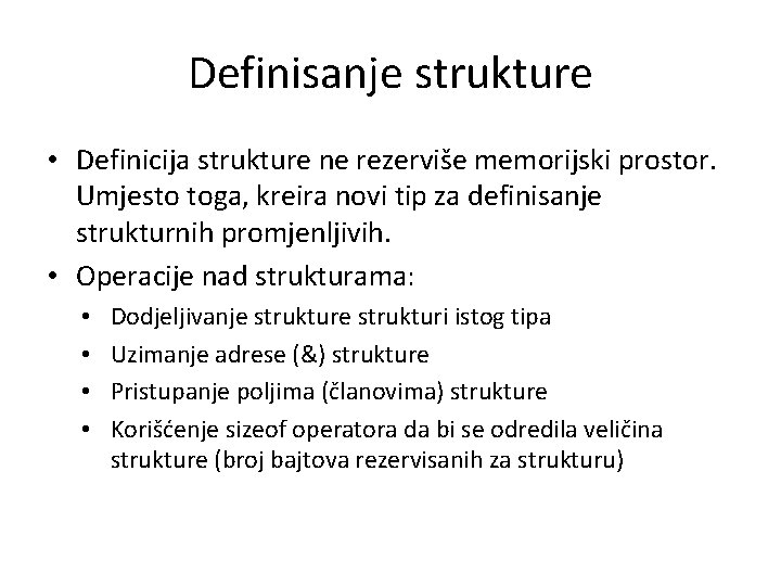Definisanje strukture • Definicija strukture ne rezerviše memorijski prostor. Umjesto toga, kreira novi tip