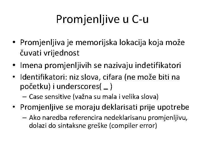 Promjenljive u C-u • Promjenljiva je memorijska lokacija koja može čuvati vrijednost • Imena