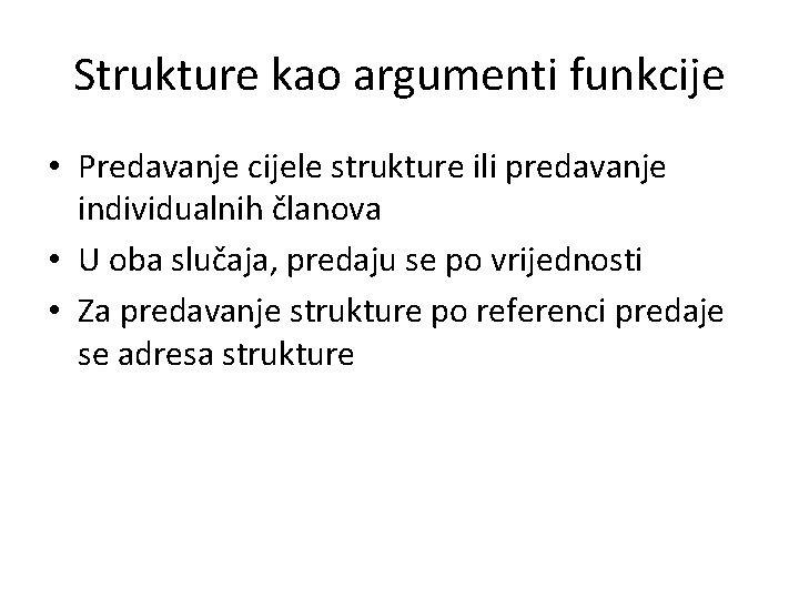 Strukture kao argumenti funkcije • Predavanje cijele strukture ili predavanje individualnih članova • U