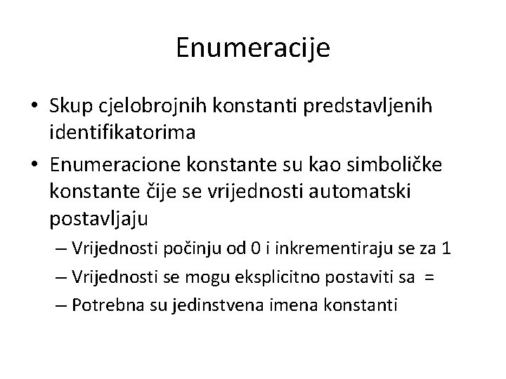 Enumeracije • Skup cjelobrojnih konstanti predstavljenih identifikatorima • Enumeracione konstante su kao simboličke konstante