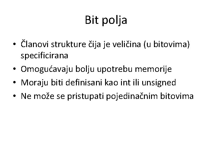 Bit polja • Članovi strukture čija je veličina (u bitovima) specificirana • Omogućavaju bolju