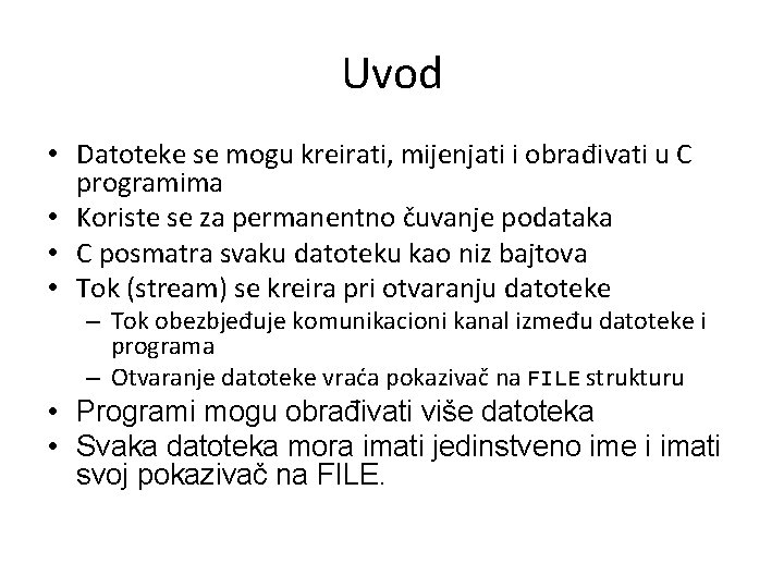 Uvod • Datoteke se mogu kreirati, mijenjati i obrađivati u C programima • Koriste