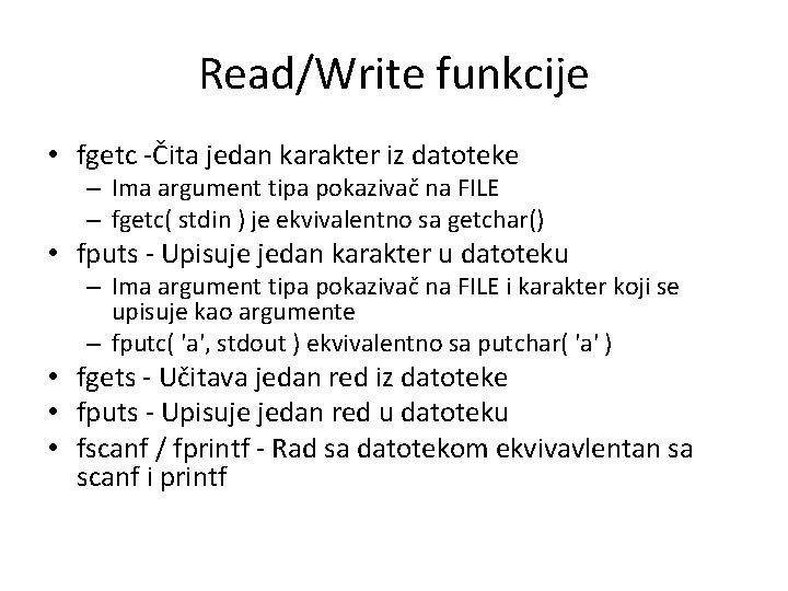 Read/Write funkcije • fgetc -Čita jedan karakter iz datoteke – Ima argument tipa pokazivač