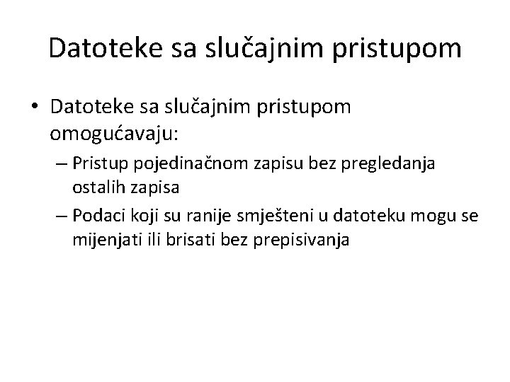 Datoteke sa slučajnim pristupom • Datoteke sa slučajnim pristupom omogućavaju: – Pristup pojedinačnom zapisu