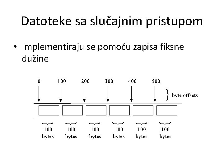 Datoteke sa slučajnim pristupom • Implementiraju se pomoću zapisa fiksne dužine 0 100 200