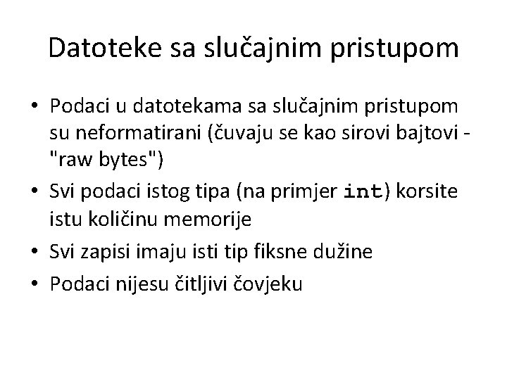 Datoteke sa slučajnim pristupom • Podaci u datotekama sa slučajnim pristupom su neformatirani (čuvaju