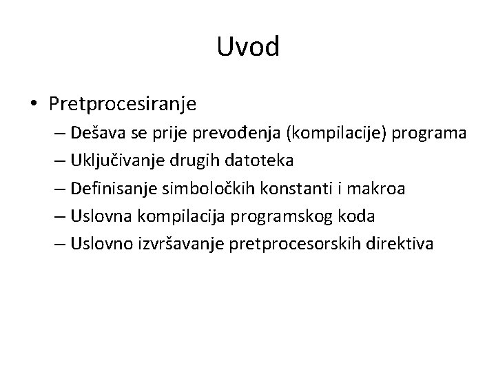 Uvod • Pretprocesiranje – Dešava se prije prevođenja (kompilacije) programa – Uključivanje drugih datoteka