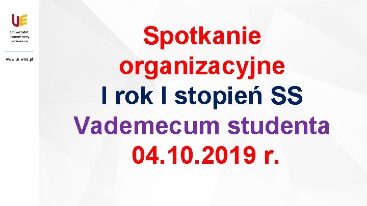 www. ue. wroc. pl 1 Spotkanie organizacyjne I rok I stopień SS Vademecum studenta