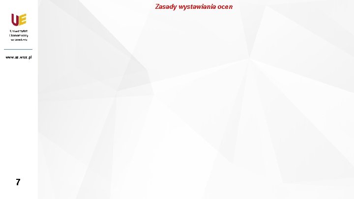 Zasady wystawiania ocen www. ue. wroc. pl 7 7 