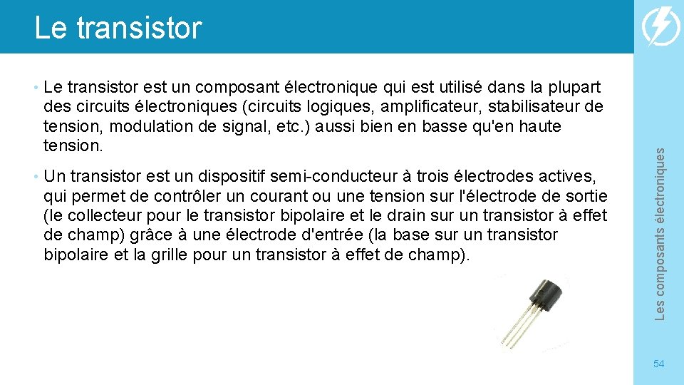  • Le transistor est un composant électronique qui est utilisé dans la plupart