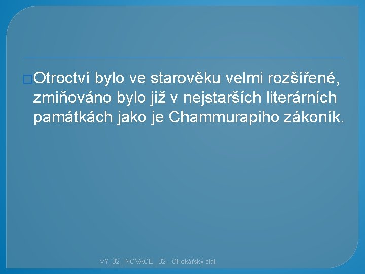 �Otroctví bylo ve starověku velmi rozšířené, zmiňováno bylo již v nejstarších literárních památkách jako