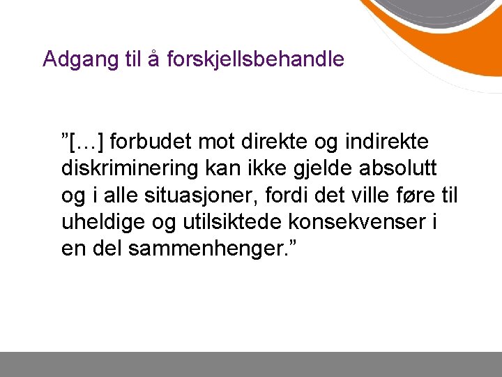 Adgang til å forskjellsbehandle ”[…] forbudet mot direkte og indirekte diskriminering kan ikke gjelde