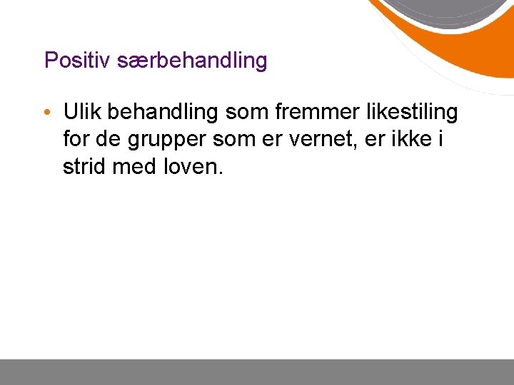 Positiv særbehandling • Ulik behandling som fremmer likestiling for de grupper som er vernet,